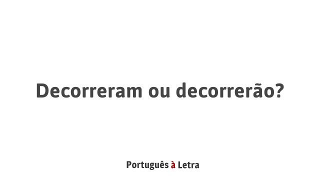 Decorreram ou decorrerão? | Português à Letra