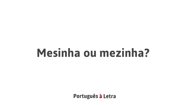 Mesinha ou mezinha? | Português à Letra