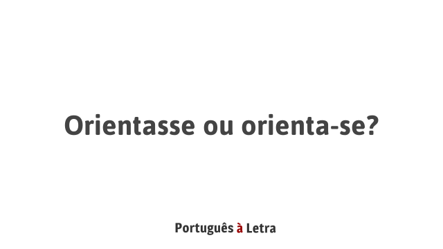 Orientasse ou orienta-se? | Português à Letra