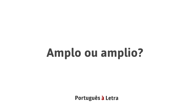 Amplo ou amplio? | Português à Letra