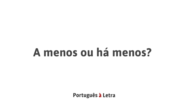A menos ou há menos? | Português à Letra