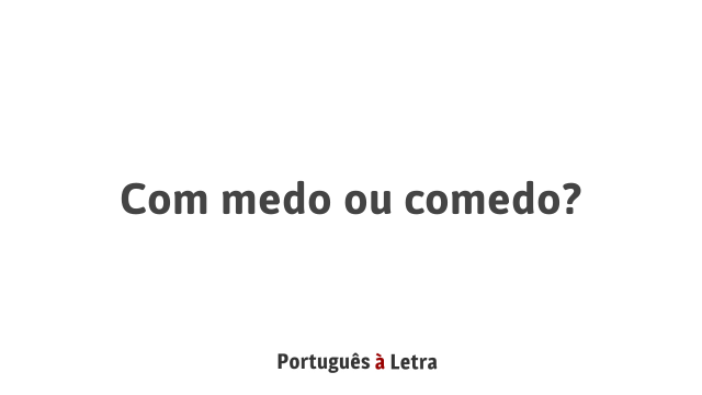 Com medo ou comedo? | Português à Letra