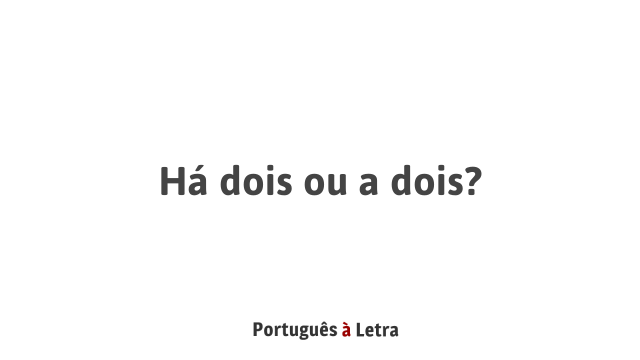 Há dois ou a dois? | Português à Letra