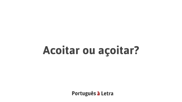 Acoitar ou açoitar? | Português à Letra