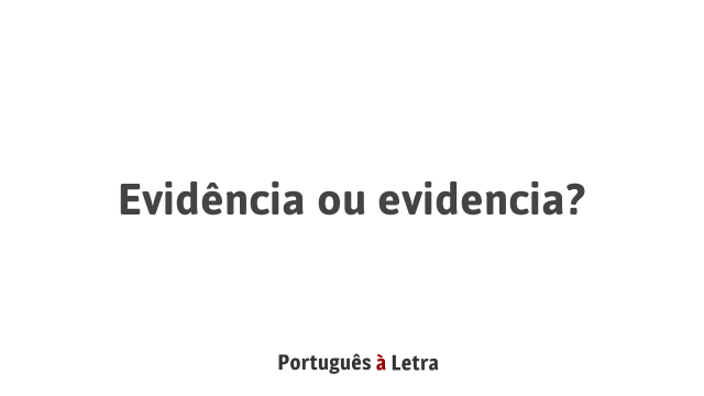 Evidência ou evidencia? | Português à Letra