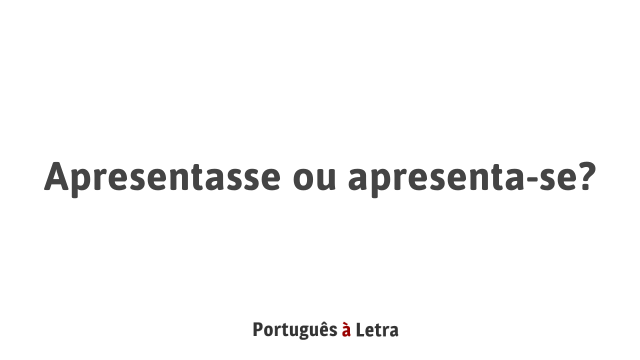 Apresentasse ou apresenta-se? | Português à Letra