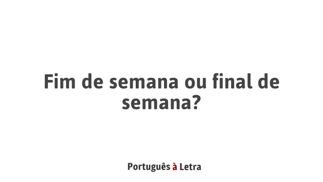 Dica de Português: fim de semana ou final de semana? - Português