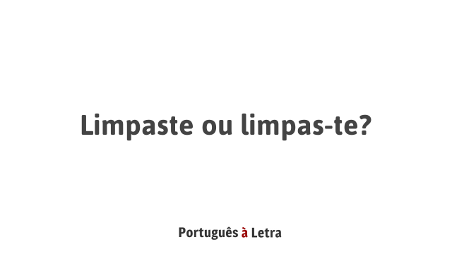 Limpaste ou limpas-te? | Português à Letra
