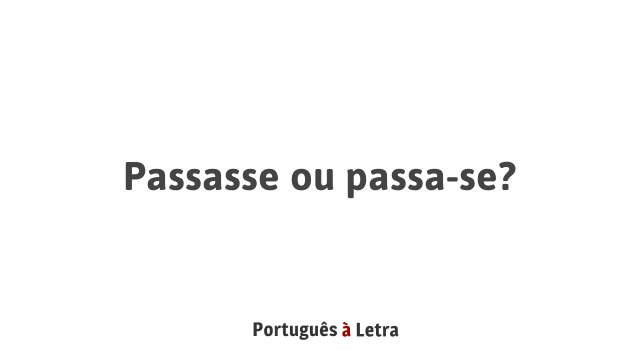 Passasse ou passa-se? | Português à Letra