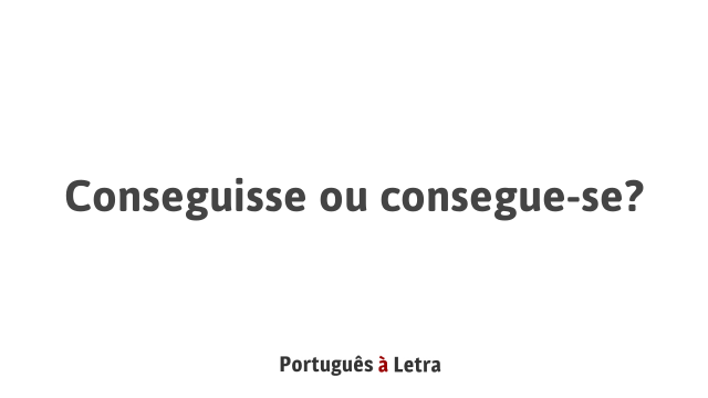 Conseguisse ou consegue-se? | Português à Letra