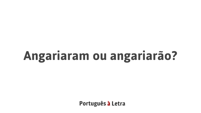 Angariaram ou angariarão? | Português à Letra