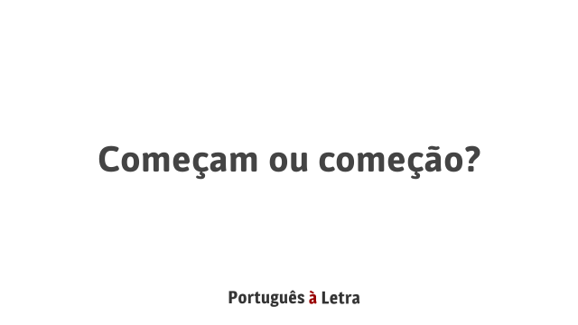 Começam ou começão? | Português à Letra