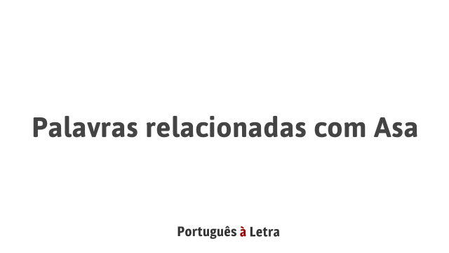 Palavras relacionadas com Asa | Português à Letra
