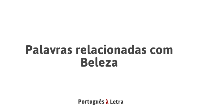 Palavras relacionadas com Beleza | Português à Letra