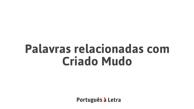Palavras relacionadas com Criado Mudo | Português à Letra