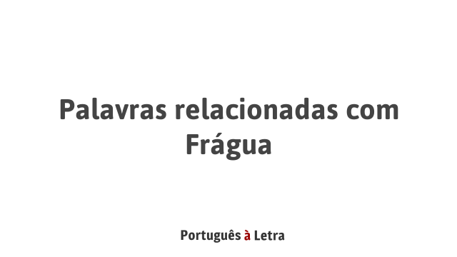 Palavras Relacionadas Com Frágua 