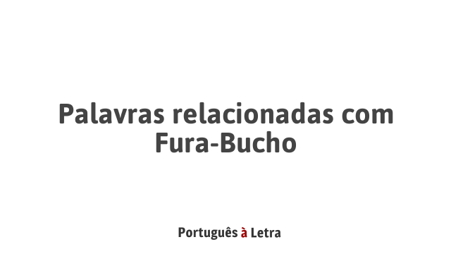 Palavras Relacionadas Com Fura-bucho 