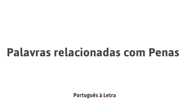 Palavras relacionadas com Penas | Português à Letra