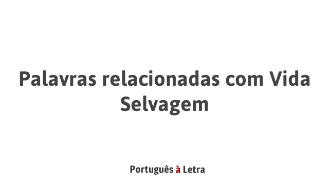 Palavras relacionadas com Vida Selvagem | Português à Letra